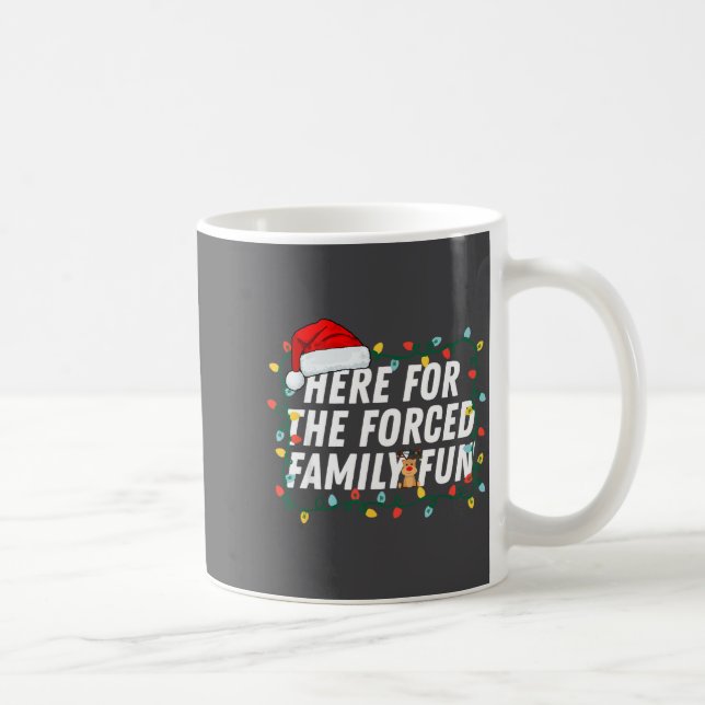 Mug Here For The Forced Family Fun Sarcastic Christmas (Droite)