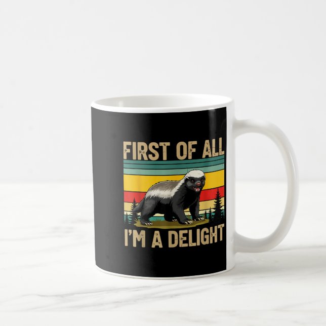 Mug Honey Badger First Of All Im A Delight Funny Honey (Droite)