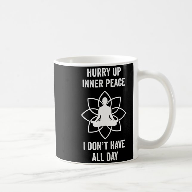 Mug Hurry Up Inner Peace I Don't Have All Day Funny Me (Droite)