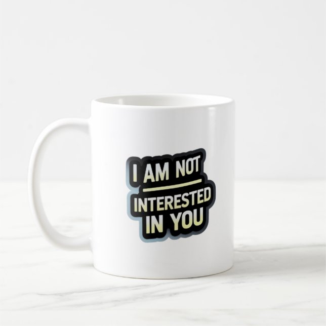 Mug I Am Not Interested In You Text – Bold Attitude  (Gauche)