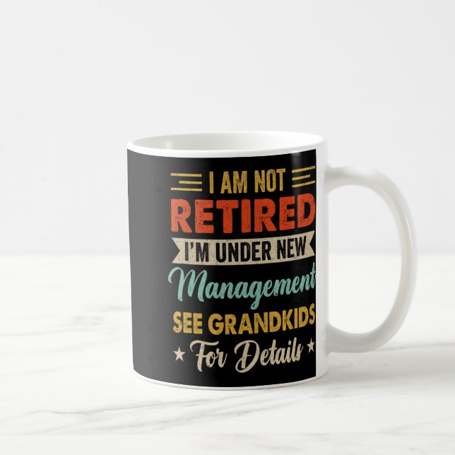 Mug I Am Not Retired Im Under New Management See Grand (Droite)
