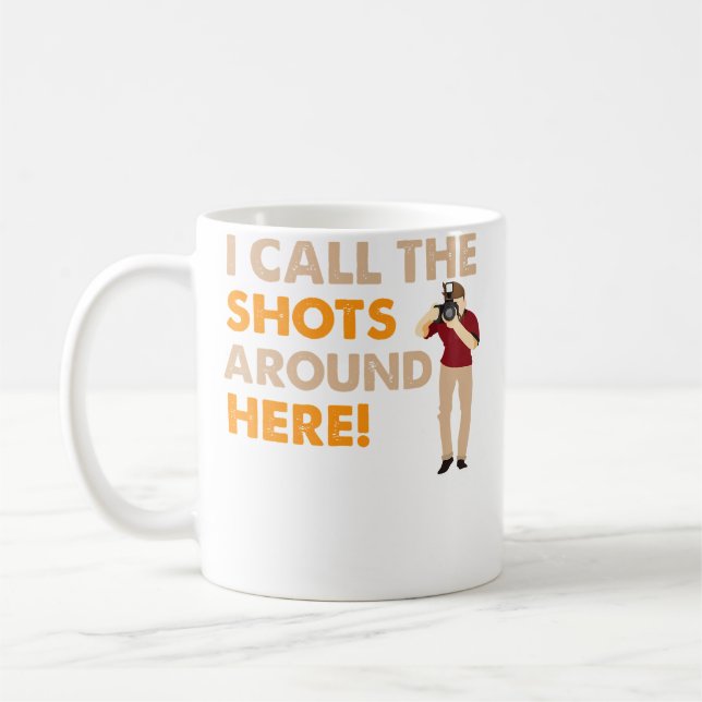 Mug I Call The Shots Around Here Funny Photography T S (Gauche)
