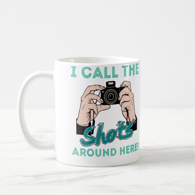 Mug I Call The Shots Around Here Funny Photography T S (Gauche)