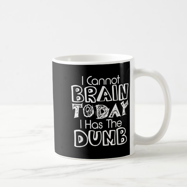 Mug I Cannot Brain Today I Has The Dumb Funny  (Droite)