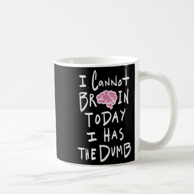 Mug I Cannot Brain Today I Has The Dumb - Funny Saying (Droite)