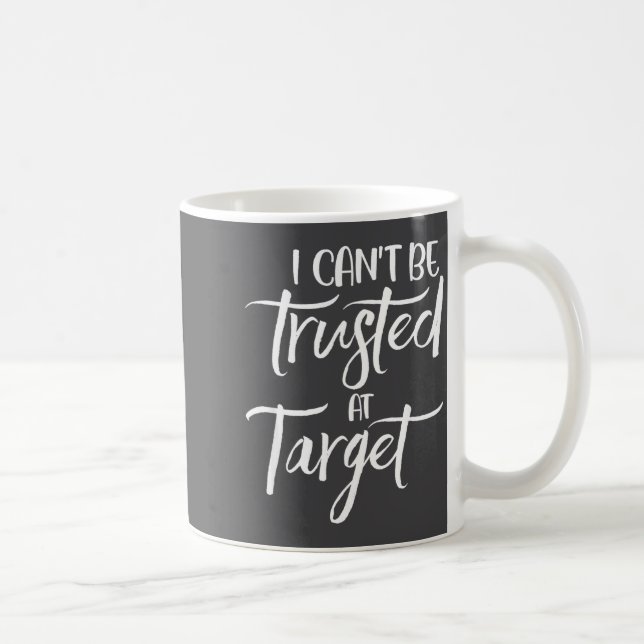 Mug I Can't Be Trusted At Target Funny Quote  (Droite)