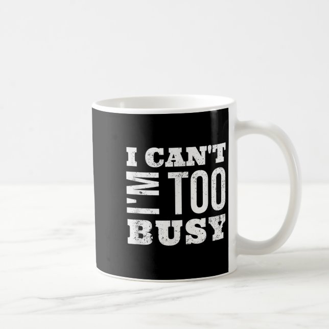 Mug I Cant I Am Too Busy  (Droite)