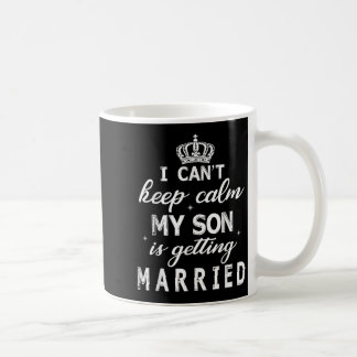 Mug I Can't Keep Calm My Son Is Getting Married Happy