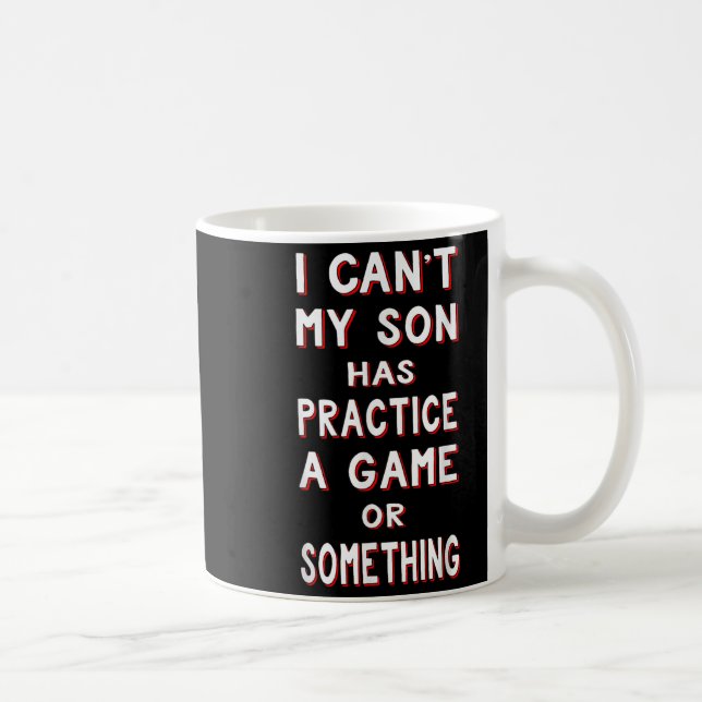 Mug I Can't My Son Has Practice A Game Or Soing  (Droite)