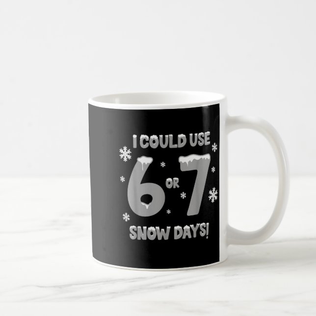 Mug I Could Use 6 7 Snow Days Funny Snowy Day Teacher  (Droite)