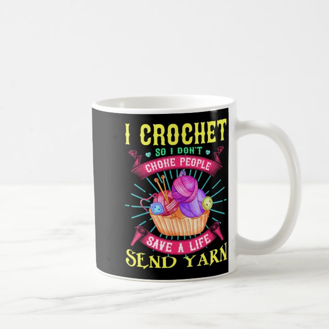 Mug I Crochet So I Don't Choke People Save A Life Send (Droite)