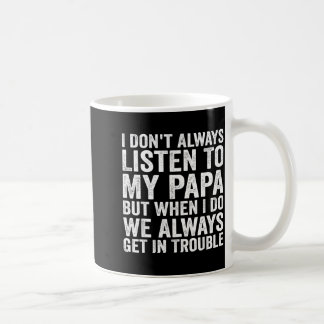 Mug I Don't Always Listen To My Papa But When I Do We 