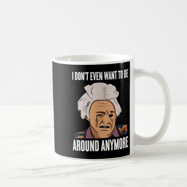 Mug I Don't Even Want To Be Around Anymore  (Droite)