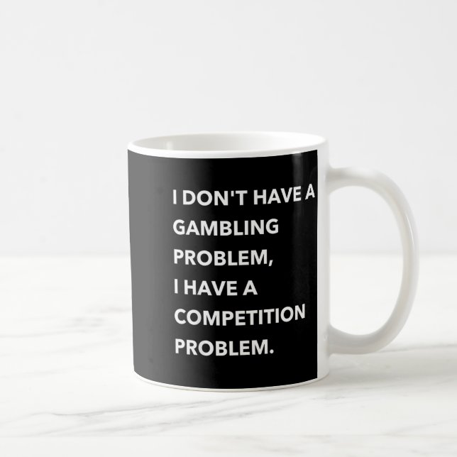 Mug I Don't Have A Gambling Problem I Have A Competiti (Droite)