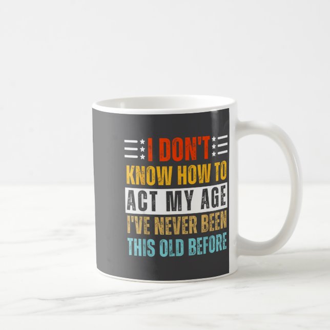 Mug I Don't Know How To Act My Age Funny Old Birthday  (Droite)
