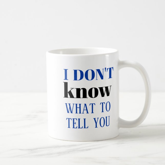 Mug I Dont Know What To Tell You  (Droite)