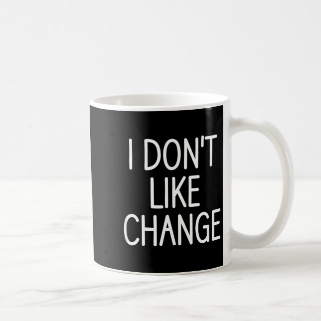 Mug I Don't Like Change, Funny, Jokes, Sarcastic Sayin (Droite)