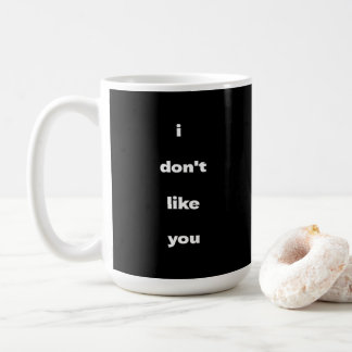 Mug I Don't Like You Joke Humor