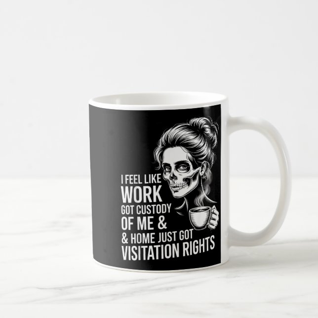 Mug I Feel Like Work Got Custody Of Me And Home  (Droite)