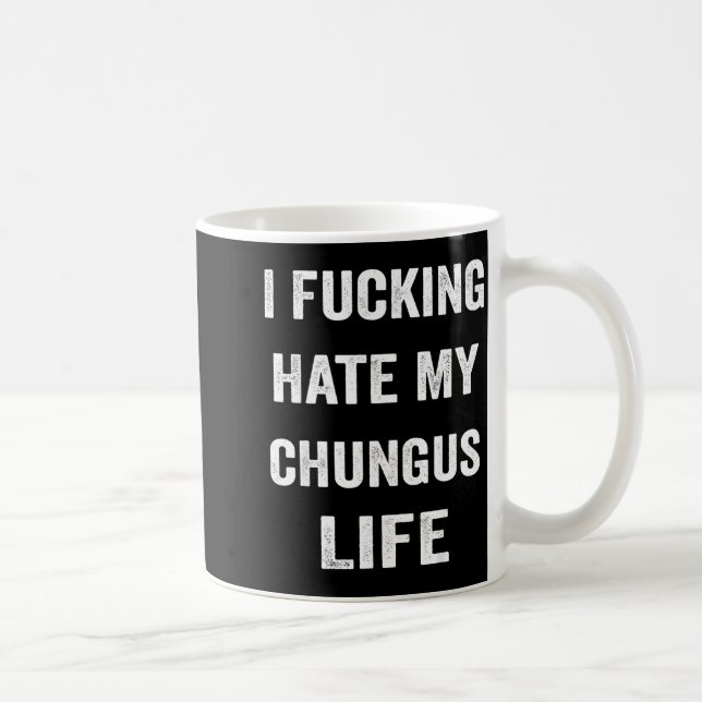 Mug I Foring Hate My Chungus Life  (Droite)