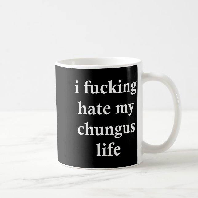 Mug I Foring Hate My Chungus Life  (Droite)