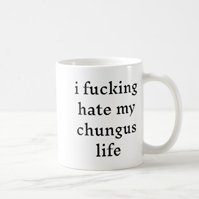 Mug I Foring Hate My Chungus Life  (Droite)