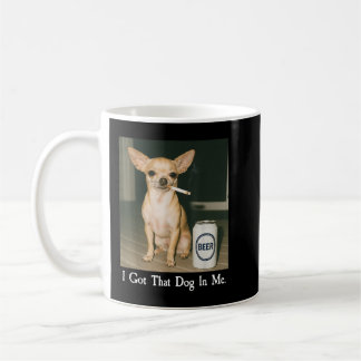 Mug I Got That Dog in Me Funny Chihuahua Smoking Beer