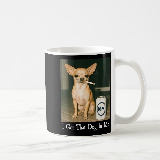Mug I Got That Dog In Me Funny Chihuahua Smoking Beer  (Droite)