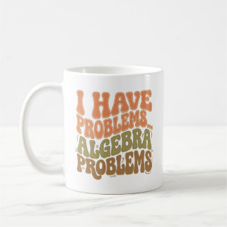 Mug I Have Problems Algebra Problems Math Teacher Gift