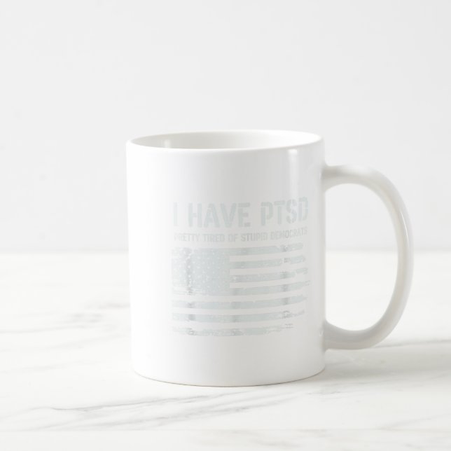 Mug I Have Ptsd Pretty Tired Of Stud Democrats Funny L (Droite)