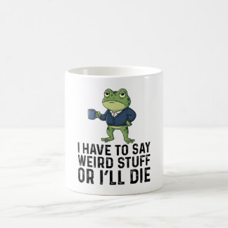 Mug I Have To Say Weird Stuff Or I'll Die-Grumpy Frog