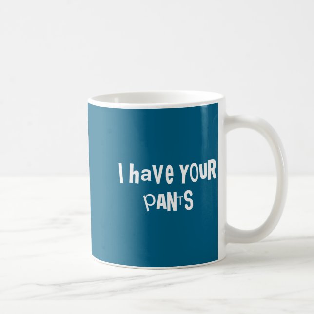 Mug I Have Your Pants Funny Quote Saying Meme For Men  (Droite)