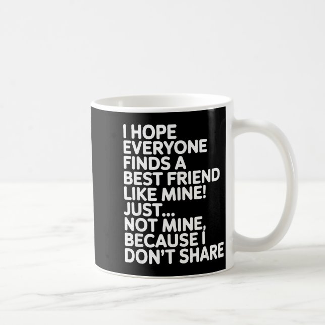 Mug I Hope Everyone Finds A Friend Like Mine Just Not  (Droite)