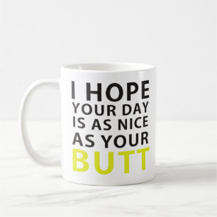Mug I Hope your day is As Nice As Your Butt
