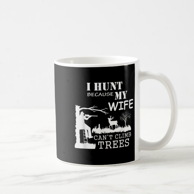 Mug I Hunt Because My Wife Can't Climb Trees  (Droite)