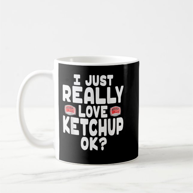 Mug I Just Really Love Ketchup OK Cute Ketchup Lover (Gauche)