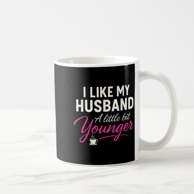 Mug I Like My Husband A Little Bit Younger  (Droite)