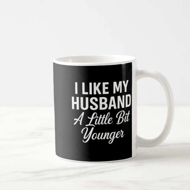 Mug I Like My Husband A Little Bit Younger Funny Sayin (Droite)