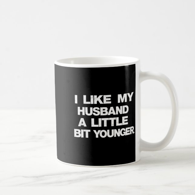 Mug I Like My Husband A Little Bit Younger Funny Sayin (Droite)