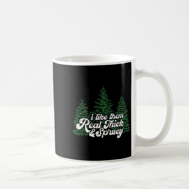 Mug I Like Them Real Thick &amp; Sprucey Funny Christm (Droite)