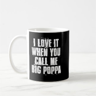 Mug I love It When You Call Me Big Poppa Funny Father'