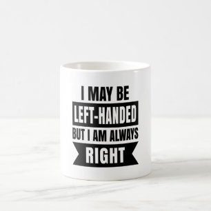 Mug I may be left-handed but I'm always right
