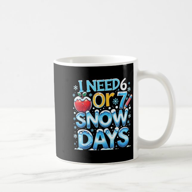 Mug I Need 6 7 Snow Days Funny 67 Teacher Winter Schoo (Droite)