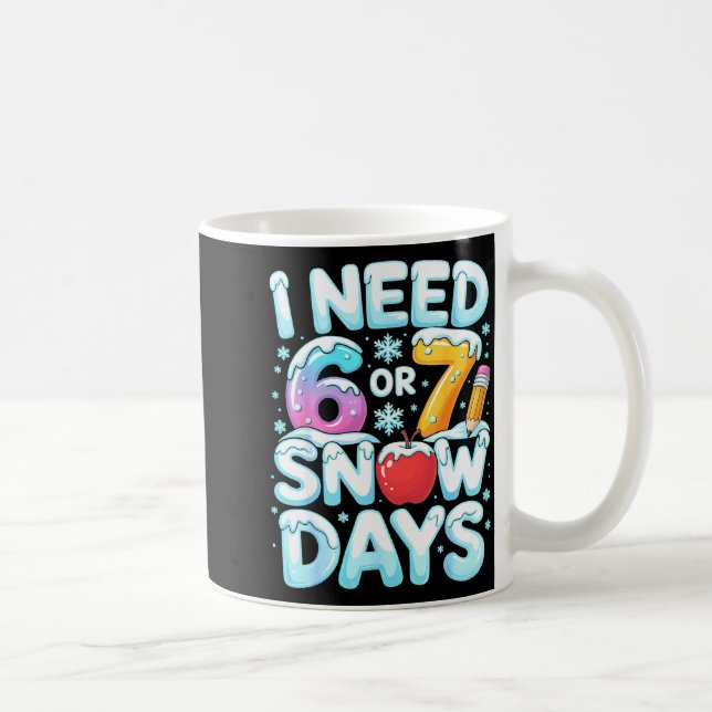 Mug I Need 6 7 Snow Days Funny 67 Teacher Winter Schoo (Droite)