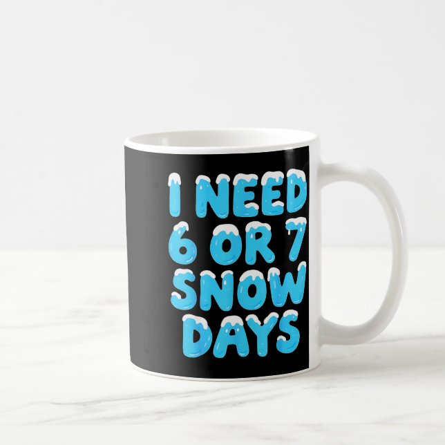 Mug I Need 6 7 Snow Days Funny Teacher Winter Meme  (Droite)