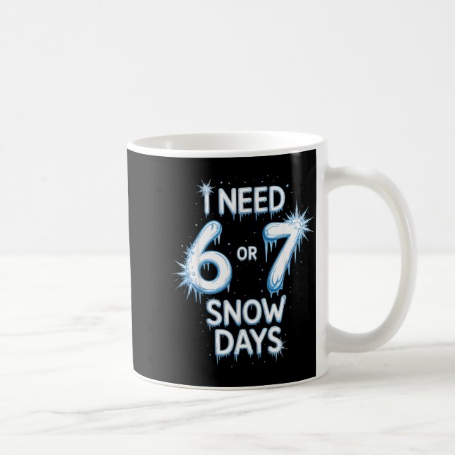 Mug I Need 6 7 Snow Days Snowy Day Teacher And School  (Droite)