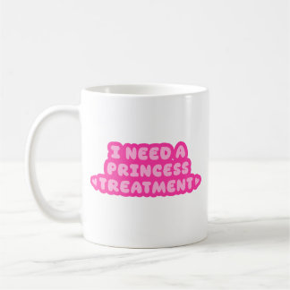Mug I Need A Princess Treatment