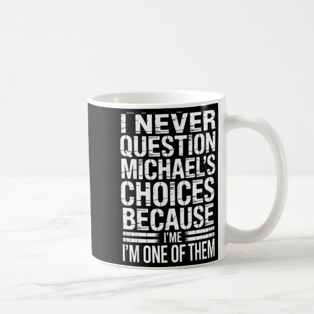 Mug I Never Question Michael's Choices Because I'm One (Droite)