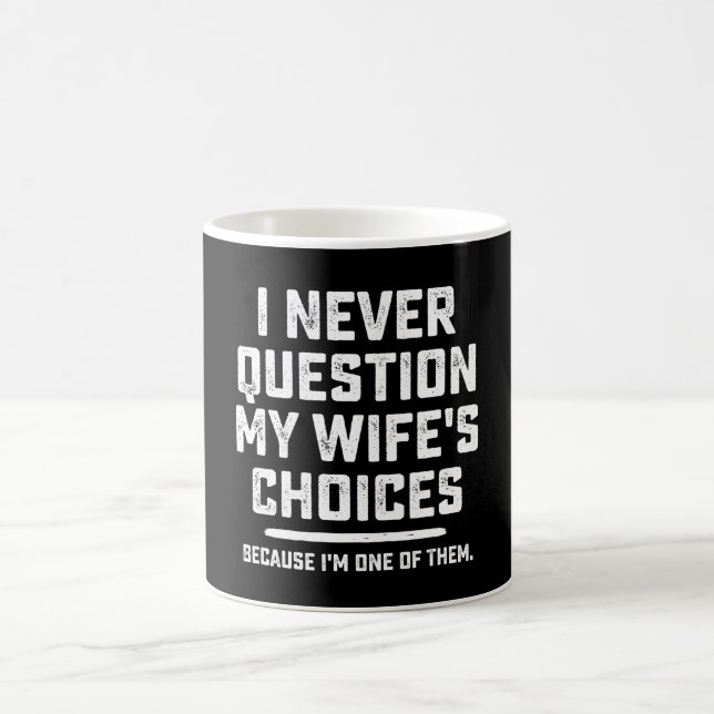 Mug I Never question My Wife's Choices Because I'm One (Centre)