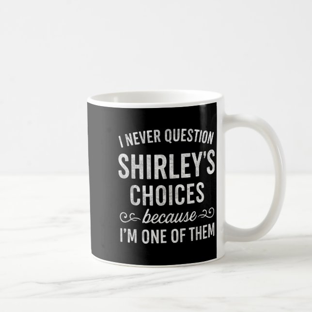 Mug I Never Question Shirley's Choices Because I'm One (Droite)